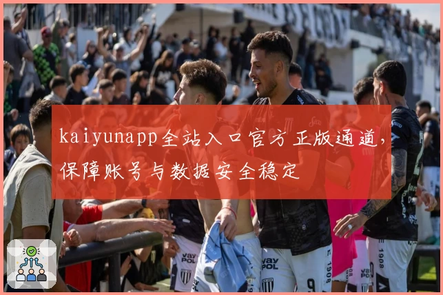 kaiyunapp全站入口官方正版通道，保障账号与数据安全稳定