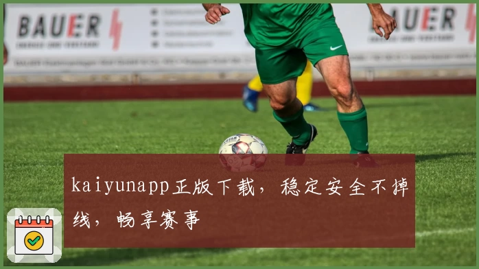 kaiyunapp正版下载，稳定安全不掉线，畅享赛事