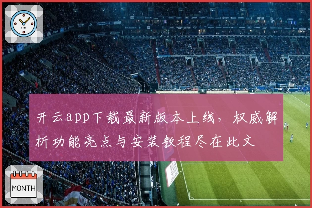 开云app下载最新版本上线，权威解析功能亮点与安装教程尽在此文