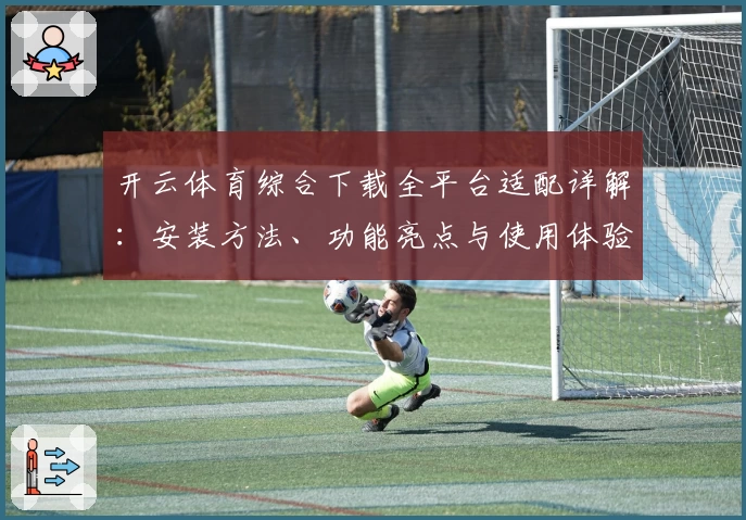 开云体育综合下载全平台适配详解：安装方法、功能亮点与使用体验一网打尽
