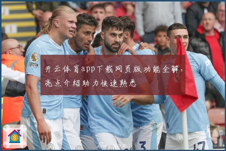 开云体育app下载网页版功能全解，亮点介绍助力快速熟悉
