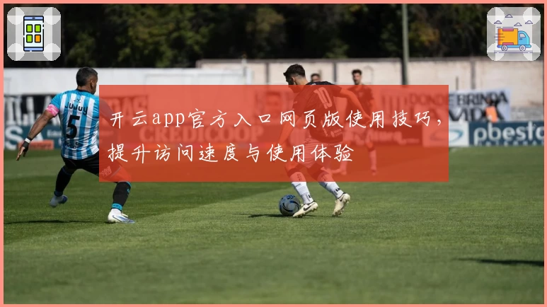 开云app官方入口网页版使用技巧，提升访问速度与使用体验
