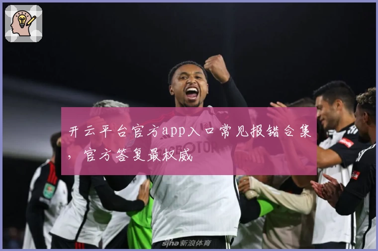 开云平台官方app入口常见报错合集，官方答复最权威