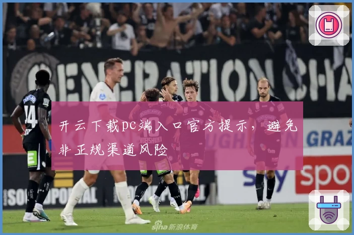 开云下载pc端入口官方提示，避免非正规渠道风险