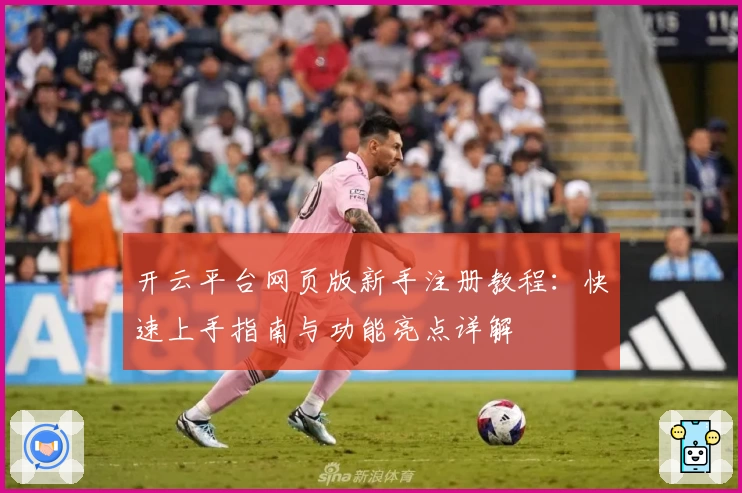 开云平台网页版新手注册教程：快速上手指南与功能亮点详解
