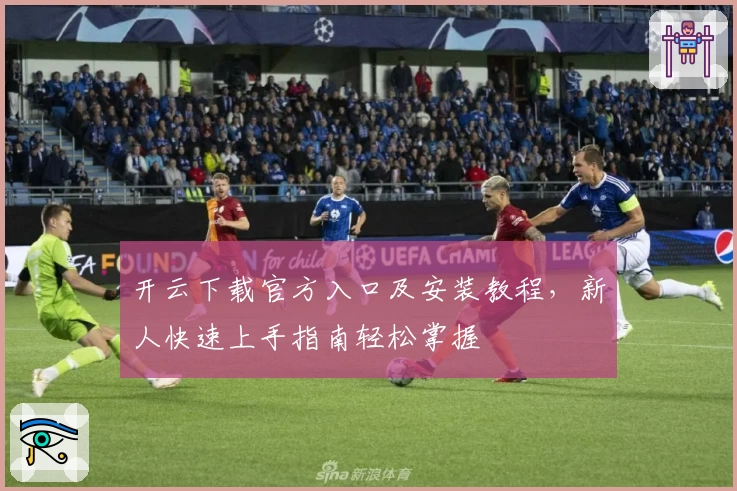 开云下载官方入口及安装教程，新人快速上手指南轻松掌握