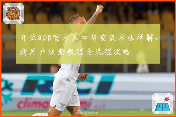 开云app官方入口与安装方法详解，新用户注册教程全流程攻略